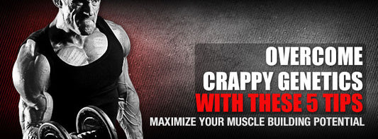 Overcome Crappy Genetics With These 5 Tips