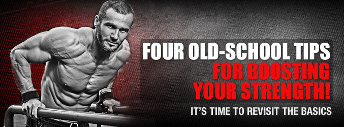 Four Old-School Tips For Boosting Your Strength!
