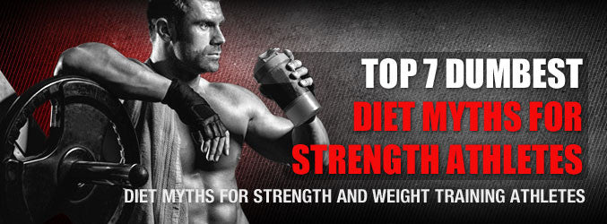 Top 7 Dumbest Diet Myths for Strength Athletes