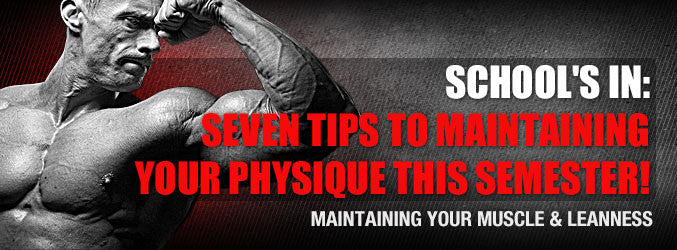 School's In: Seven Tips To Maintaining Your Physique This Semester!