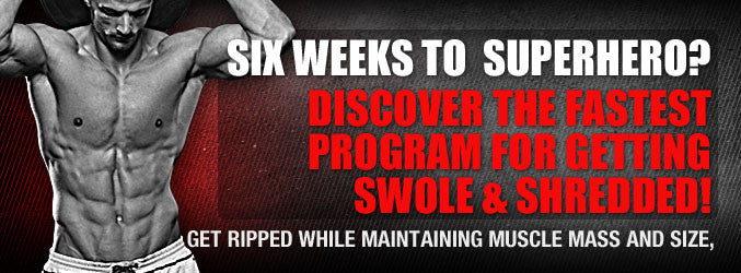 Six Weeks To  SuperHero? Discover The Fastest Program for Getting Swole & Shredded!